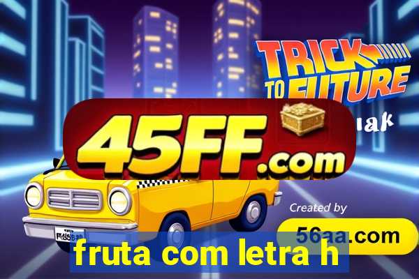 fruta com letra h